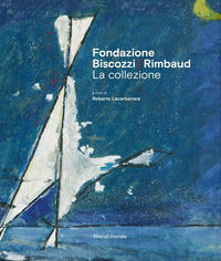 9788836646500 - Fondazione Biscozzi Rimbaud. La collezione. Ediz. illustrata