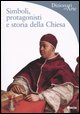 9788837027896 - Simboli, protagonisti e storia della Chiesa. Ediz. illustrata