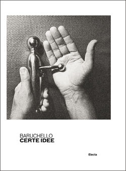 9788837088989 - Baruchello. Certe idee. Catalogo della mostra (Roma, 6 dicembre 2011-4 marzo 2012). Ediz. illustrata