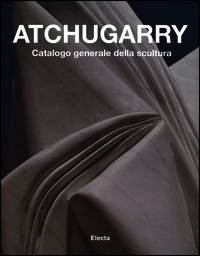 9788837094928 - Atchugarry. Catalogo generale della scultura. Ediz. illustrata. Vol. 2: 2003-2013