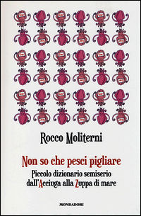 9788837099718 - Non so che pesci pigliare. Piccolo dizionario semiserio dall'Acciuga alla Zuppa di mare