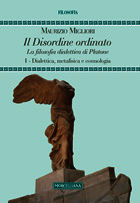 9788837227500 - Il disordine ordinato. La filosofia dialettica di Platone. Vol. 1: Dialettica, metafisica e cosmologia.