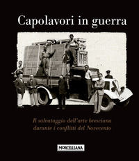 9788837230548 - Capolavori in guerra. Il salvataggio dell'arte bresciana durante i conflitti del Novecento. Ediz. illustrata