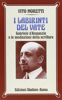 9788838240089 - I labirinti del vate. Gabriele D'Annunzio e le mediazioni della scrittura
