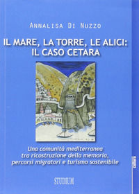 9788838242779 - Il mare, la torre, le alici: il caso Cetara. Una comunità mediterranea tra ricostruzione della memoria, percorsi migrato