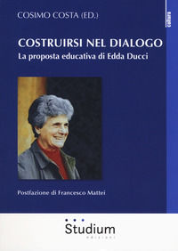 9788838245787 - Costruirsi nel dialogo. La proposta educativa di Edda Ducci