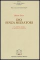 9788839403513 - Dio senza mediatori. Una tradizione teologica dal giudaismo al cristianesimo