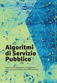 9788839718532 - Algoritmi di servizio pubblico. Sistemi di raccomandazione ed engagement per le nuove piattaforme multimediali pubbliche