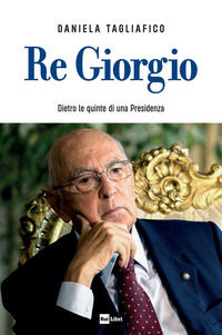 9788839718679 - Re Giorgio. Dietro le quinte di una Presidenza