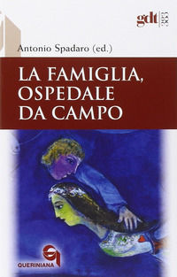 9788839908834 - La famiglia, ospedale da campo. Dibattito biblico, teologico e pastorale sul matrimonio nei contributi degli scrittori d