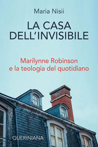 9788839919731 - La casa dell'invisibile. Marilynne Robinson e la teologia del quotidiano