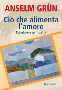 9788839931467 - Ciò che alimenta l'amore. Relazione e spiritualità