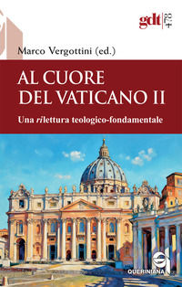 9788839934789 - Al cuore del Vaticano II. Una rilettura teologico-fondamentale