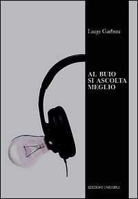 9788840017563 - Al buio si ascolta meglio. La musica nelle orecchie degli scrittori