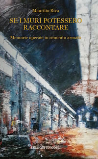 9788840019468 - Se i muri potessero raccontare. Memorie operaie in cemento armato