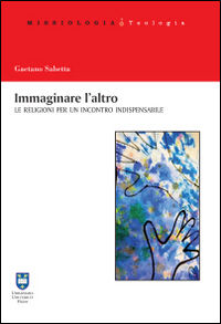 9788840160290 - Immaginare l'altro. Le religioni per un incontro indispensabile