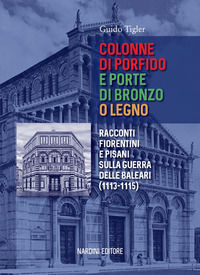 9788840420547 - Colonne di porfido e porte di bronzo o legno. Racconti fiorentini e pisani sulla guerra delle Baleari (1113-1115)