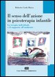 9788840813967 - Il senso dell'azione in psicoterapia infantile. La terapia individuale e il supporto all'ambiente