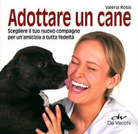 9788841207062 - Adottare un cane. Scegliere il tuo nuovo compagno per un'amicizia a tutta fedeltà