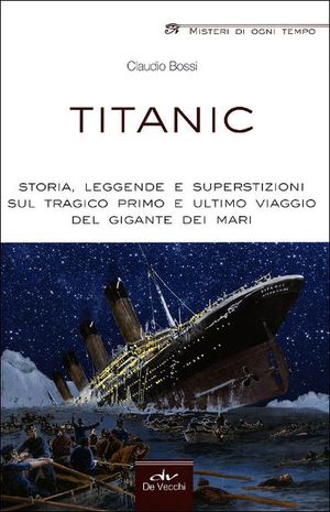9788841207697 - Titanic. Storia, leggende e superstizioni sul tragico primo e ultimo viaggio del gigante dei mari