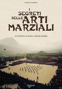 9788841220962 - I segreti delle arti marziali. La filosofia, la storia i grandi maestri