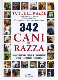 9788841276044 - Trecentoquarantadue cani di razza. Tutte le razze riconosciute dalla Federazione Cinologica Internazionale. Caratteristi