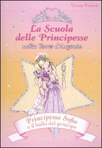 9788841861806 - Principessa Sofia e il ballo del principe. La scuola delle principesse nella Torre d'Argento. Ediz. illustrata. Vol. 11