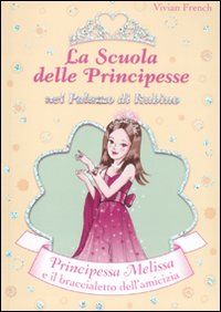 9788841863374 - Principessa Melissa e il braccialetto dell'amicizia. La scuola delle principesse nel palazzo di Rubino. Ediz. illustrata