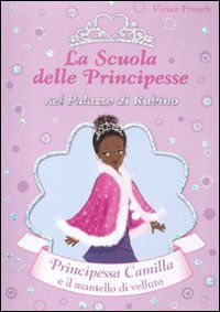 9788841867488 - Principessa Camilla e il mantello di velluto. La scuola delle principesse nel palazzo di Rubino. Ediz. illustrata