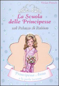 9788841867495 - Principessa Anna e la perla lucente. La scuola delle principesse nel palazzo di Rubino. Ediz. illustrata