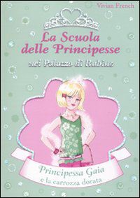 9788841870631 - Principessa Gaia e la carrozza dorata. La scuola delle principesse nel palazzo di Rubino. Ediz. illustrata. Vol. 18
