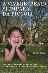 9788841870969 - A vivere (bene) si impara da piccoli. Aiutare i bambini ad accettare il mondo per crescere e vivere sereni