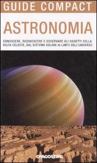 9788841873793 - Astronomia. Conoscere, riconoscere e osservare gli oggetti della volta celeste, dal sistema solare ai limiti dell'univer