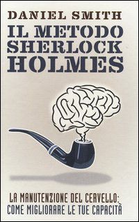 9788841886595 - Il metodo Sherlock Holmes. La manutenzione del cervello: come migliorare le tue capacità