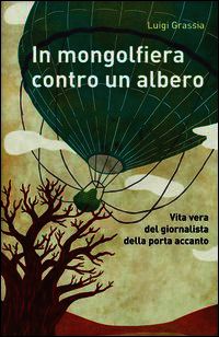 9788841897522 - In mongolfiera contro un albero. Vita vera del giornalista della porta accanto
