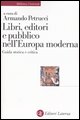 9788842034636 - Libri, editori e pubblico nell'Europa moderna. Guida storica e critica