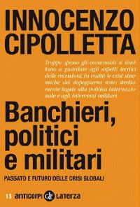 9788842094401 - Banchieri, politici e militari. Passato e futuro delle crisi Globali