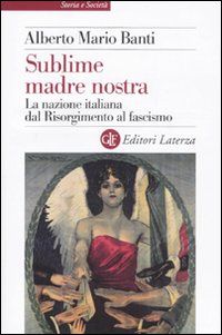 9788842095347 - Sublime madre nostra. La nazione italiana dal Risorgimento al fascismo