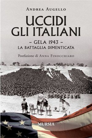 9788842541912 - Uccidi gli italiani. Gela 1943. La battaglia dimenticata