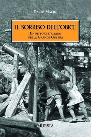 9788842543763 - Il sorriso dell'obice. Un pittore italiano nella Grande Guerra