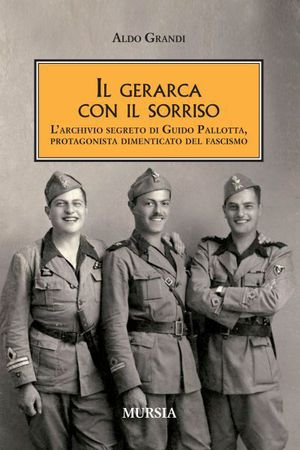 9788842545996 - Il gerarca con il sorriso. L'archivio segreto di Guido Pallotta, un protagonista dimenticato del Fascismo