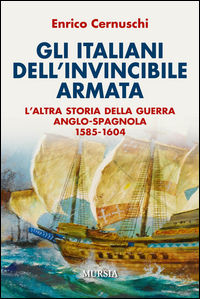 9788842550235 - Gli italiani dell'invincibile armata. L'altra storia della guerra anglo-spagnola 1585-1604