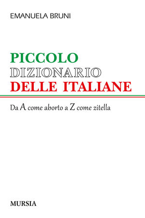 9788842550242 - Piccolo dizionario delle italiane. Dalla A come aborto alla Z come zitella