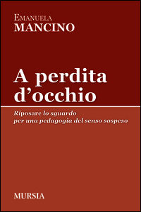 9788842555124 - A perdita d'occhio. Riposare lo sguardo. Per una pedagogia del senso sospeso