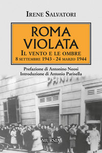 9788842559078 - Roma violata. Il vento e le ombre 8 settembre 1943 - 24 marzo 1944