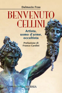 9788842560029 - Benvenuto Cellini. Artista, uomo d'arme, occultista