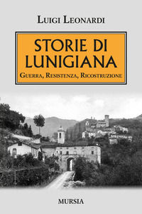 9788842563228 - Storie di Lunigiana. Guerra, resistenza, ricostruzione