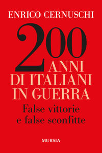 9788842564171 - 200 anni di italiani in guerra. False vittorie e false sconfitte