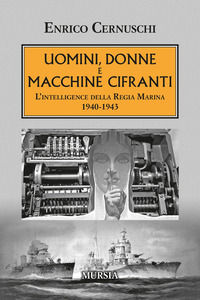 9788842565048 - Uomini, donne e macchine cifranti. L'intelligence della Regia Marina 1940-1943