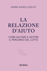 9788842567042 - La relazione d'aiuto. Come aiutare a gestire il percorso del lutto
